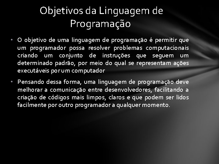 Objetivos da Linguagem de Programação • O objetivo de uma linguagem de programação é