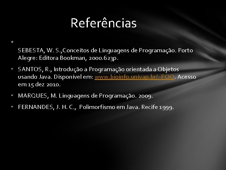 Referências • SEBESTA, W. S. , Conceitos de Linguagens de Programação. Porto Alegre: Editora