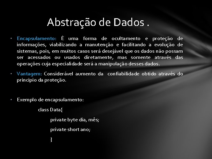 Abstração de Dados. • Encapsulamento: É uma forma de ocultamento e proteção de informações,