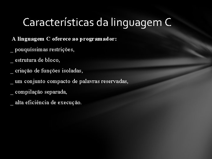 Características da linguagem C A linguagem C oferece ao programador: _ pouquíssimas restrições, _