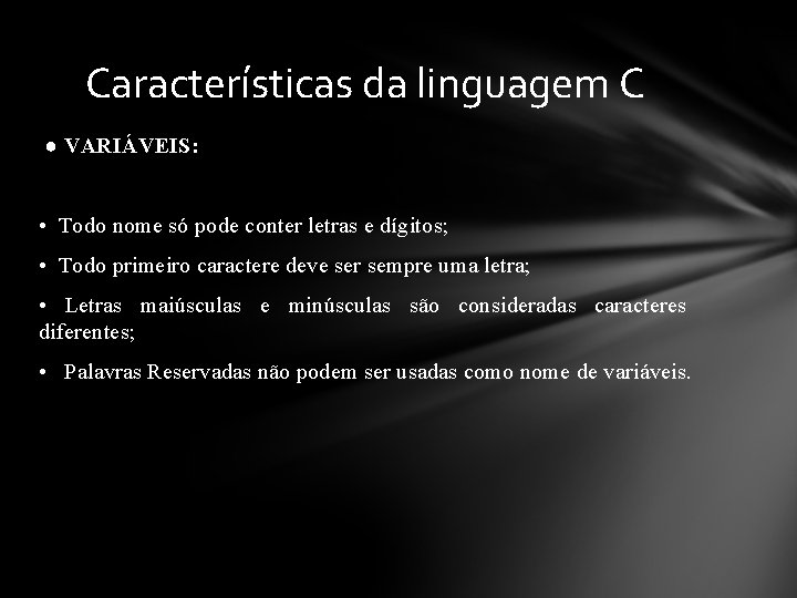 Características da linguagem C ● VARIÁVEIS: • Todo nome só pode conter letras e