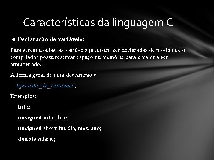 Características da linguagem C ● Declaração de variáveis: Para serem usadas, as variáveis precisam