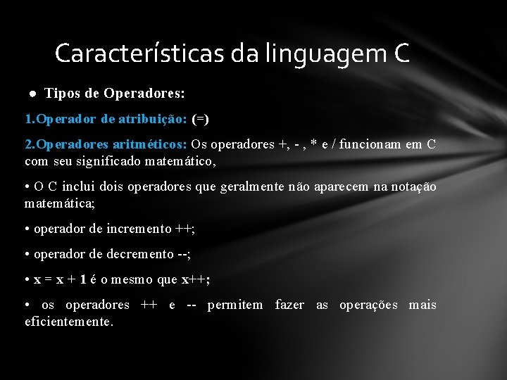 Características da linguagem C ● Tipos de Operadores: 1. Operador de atribuição: (=) 2.