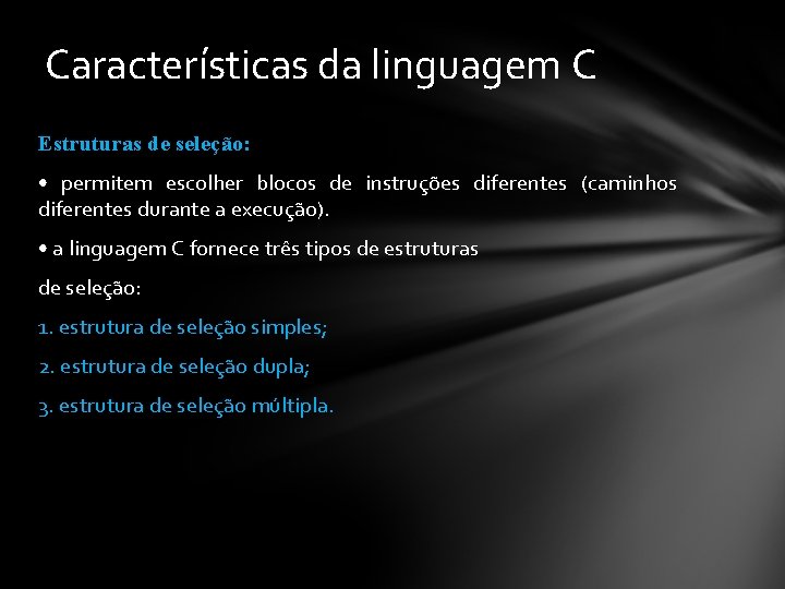 Características da linguagem C Estruturas de seleção: • permitem escolher blocos de instruções diferentes