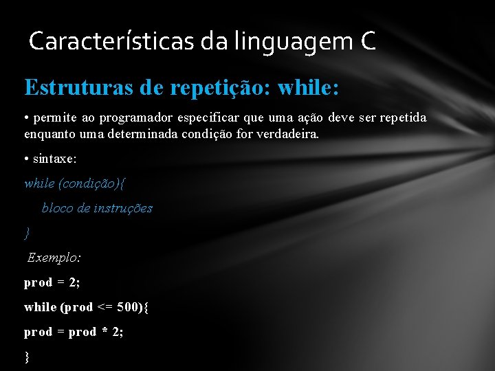 Características da linguagem C Estruturas de repetição: while: • permite ao programador especificar que