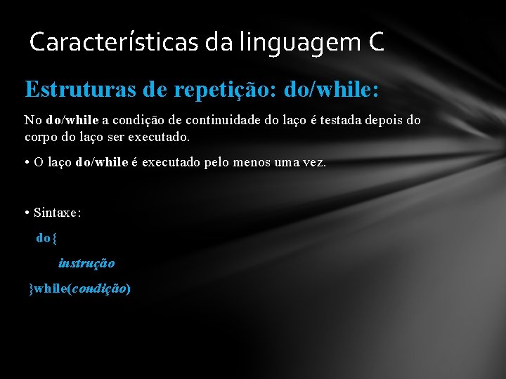 Características da linguagem C Estruturas de repetição: do/while: No do/while a condição de continuidade