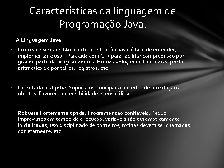 Características da linguagem de Programação Java. A Linguagem Java: • Concisa e simples Não