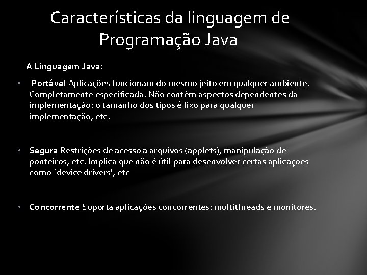 Características da linguagem de Programação Java A Linguagem Java: • Portável Aplicações funcionam do