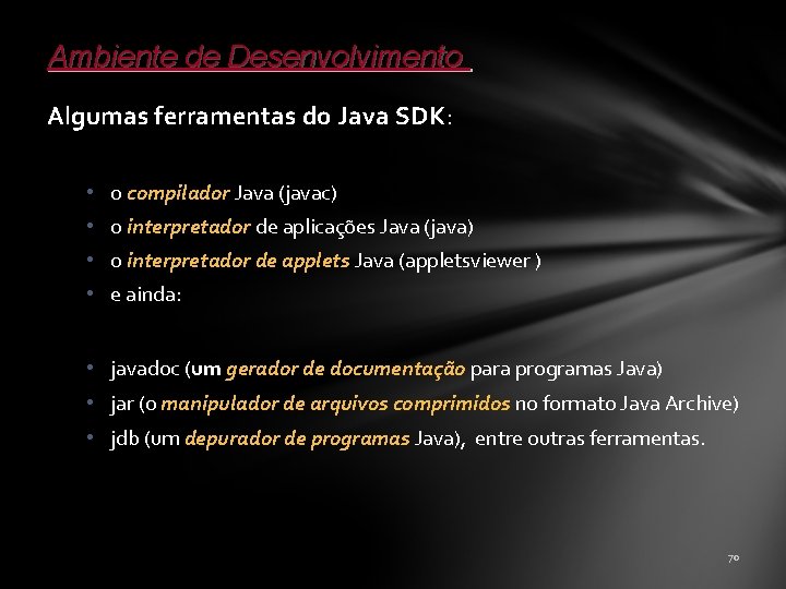 Ambiente de Desenvolvimento Algumas ferramentas do Java SDK: • o compilador Java (javac) •