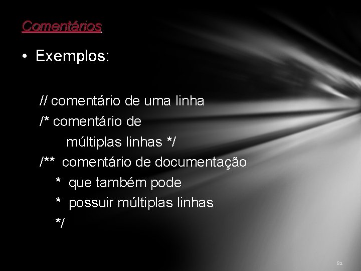 Comentários • Exemplos: // comentário de uma linha /* comentário de múltiplas linhas */