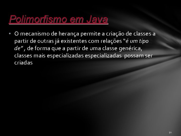 Polimorfismo em Java • O mecanismo de herança permite a criação de classes a