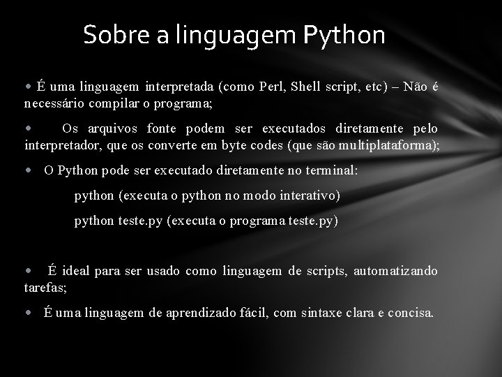 Sobre a linguagem Python • É uma linguagem interpretada (como Perl, Shell script, etc)