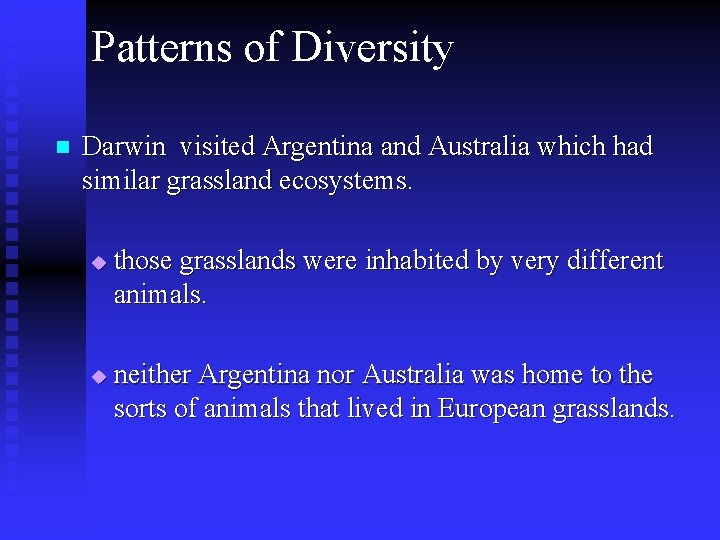 Patterns of Diversity n Darwin visited Argentina and Australia which had similar grassland ecosystems.
