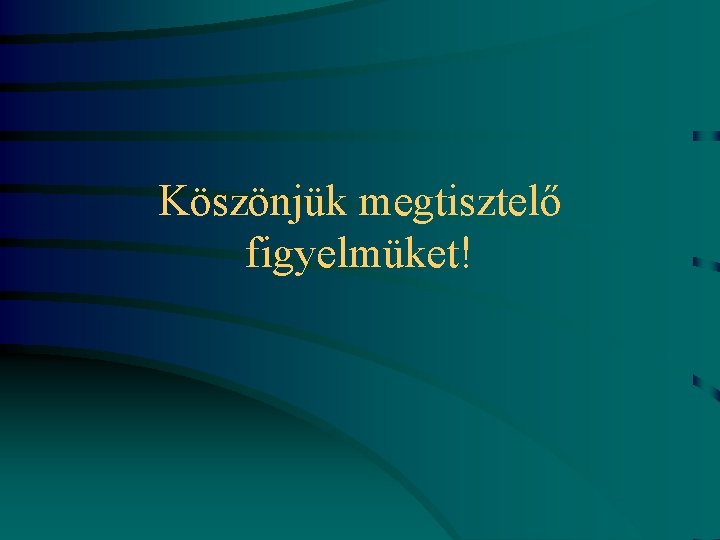 Köszönjük megtisztelő figyelmüket! 