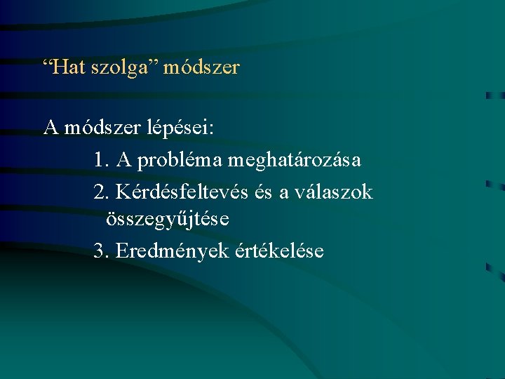 “Hat szolga” módszer A módszer lépései: 1. A probléma meghatározása 2. Kérdésfeltevés és a