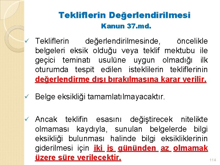 Tekliflerin Değerlendirilmesi Kanun 37. md. ü Tekliflerin değerlendirilmesinde, öncelikle belgeleri eksik olduğu veya teklif