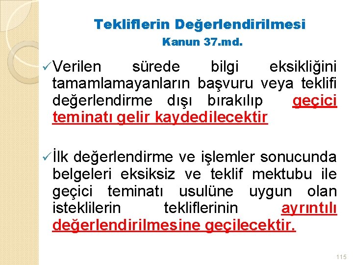 Tekliflerin Değerlendirilmesi Kanun 37. md. ü Verilen sürede bilgi eksikliğini tamamlamayanların başvuru veya teklifi