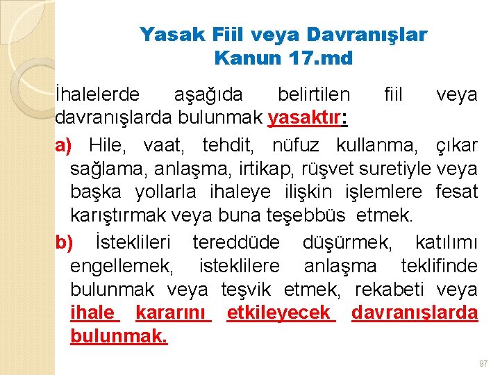 Yasak Fiil veya Davranışlar Kanun 17. md İhalelerde aşağıda belirtilen fiil veya davranışlarda bulunmak