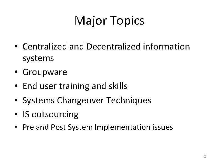 Major Topics • Centralized and Decentralized information systems • Groupware • End user training