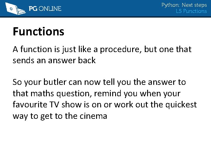 Python: Next steps L 5 Functions A function is just like a procedure, but