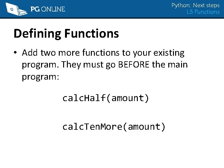 Python: Next steps L 5 Functions Defining Functions • Add two more functions to
