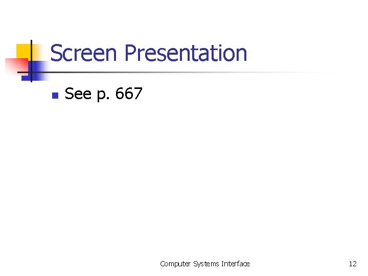 Screen Presentation n See p. 667 Computer Systems Interface 12 