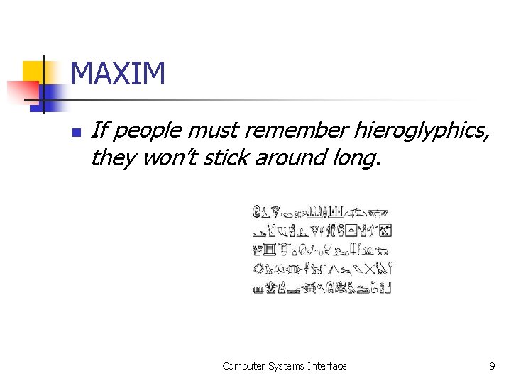 MAXIM n If people must remember hieroglyphics, they won’t stick around long. Computer Systems