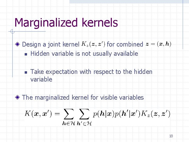 Marginalized kernels Design a joint kernel for combined n Hidden variable is not usually Marginalized kernels Design a joint kernel for combined n Hidden variable is not usually
