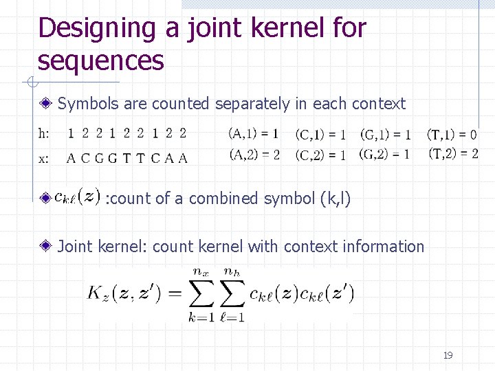 Designing a joint kernel for sequences Symbols are counted separately in each context : Designing a joint kernel for sequences Symbols are counted separately in each context :