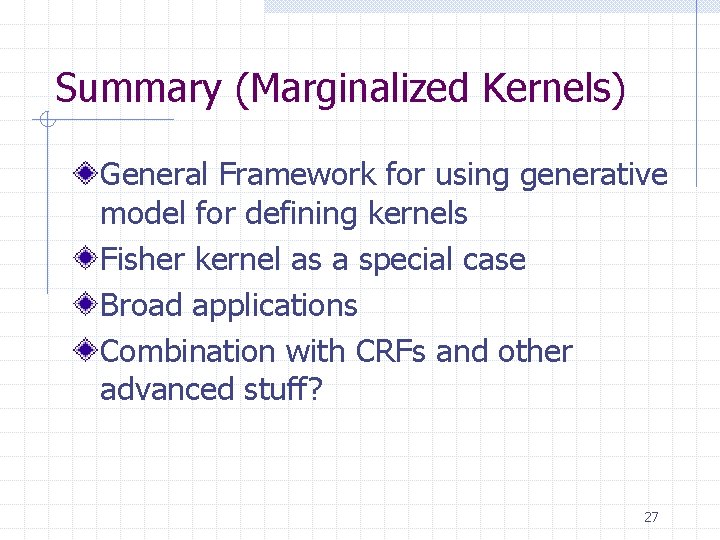 Summary (Marginalized Kernels) General Framework for using generative model for defining kernels Fisher kernel Summary (Marginalized Kernels) General Framework for using generative model for defining kernels Fisher kernel