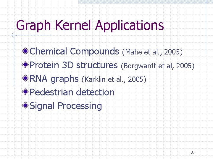 Graph Kernel Applications Chemical Compounds (Mahe et al. , 2005) Protein 3 D structures Graph Kernel Applications Chemical Compounds (Mahe et al. , 2005) Protein 3 D structures
