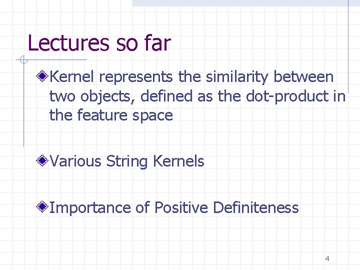 Lectures so far Kernel represents the similarity between two objects, defined as the dot-product Lectures so far Kernel represents the similarity between two objects, defined as the dot-product