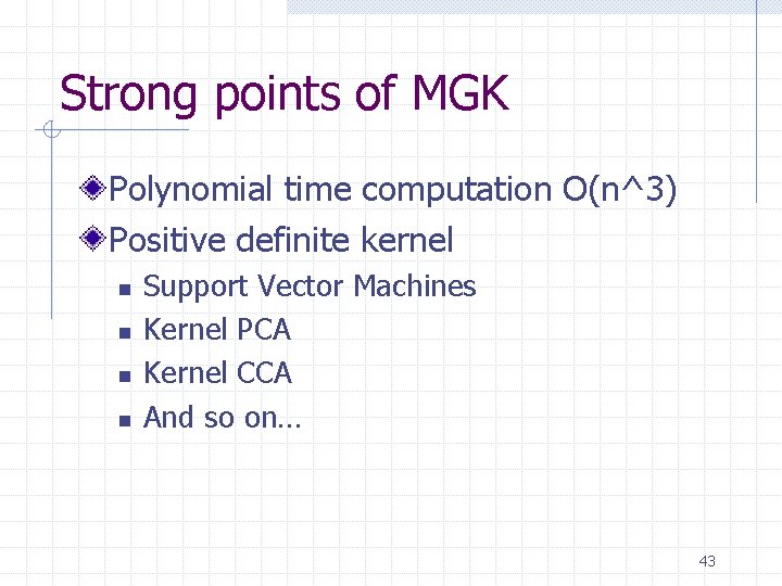 Strong points of MGK Polynomial time computation O(n^3) Positive definite kernel n n Support Strong points of MGK Polynomial time computation O(n^3) Positive definite kernel n n Support