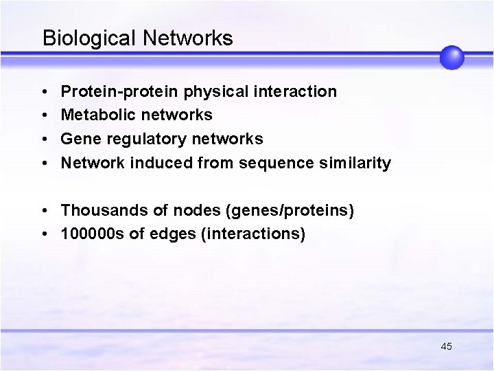 Biological Networks • • Protein-protein physical interaction Metabolic networks Gene regulatory networks Network induced Biological Networks • • Protein-protein physical interaction Metabolic networks Gene regulatory networks Network induced
