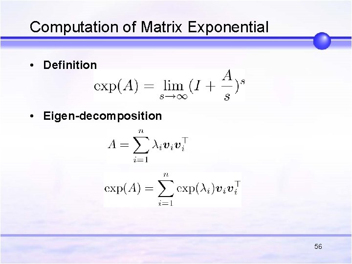 Computation of Matrix Exponential • Definition • Eigen-decomposition 56 Computation of Matrix Exponential • Definition • Eigen-decomposition 56
