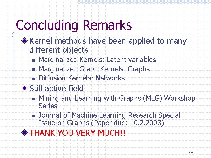 Concluding Remarks Kernel methods have been applied to many different objects n n n Concluding Remarks Kernel methods have been applied to many different objects n n n