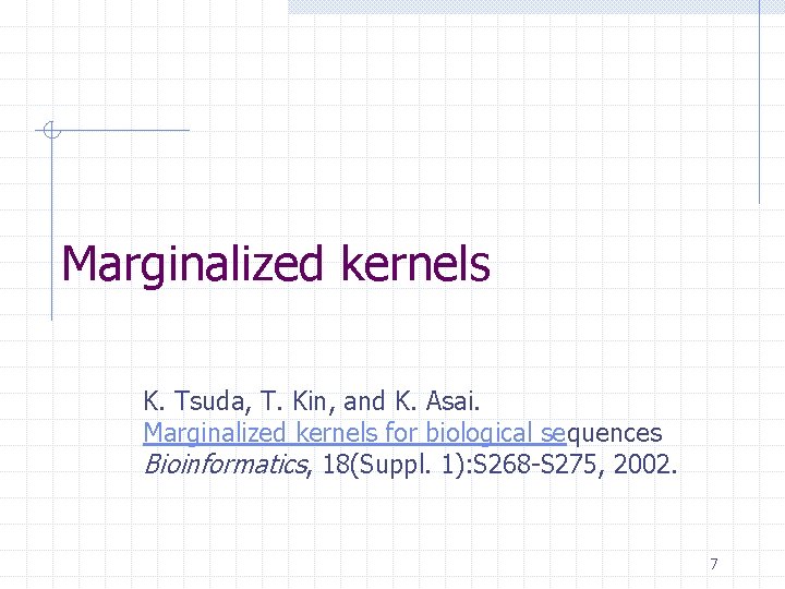 Marginalized kernels K. Tsuda, T. Kin, and K. Asai. Marginalized kernels for biological sequences Marginalized kernels K. Tsuda, T. Kin, and K. Asai. Marginalized kernels for biological sequences