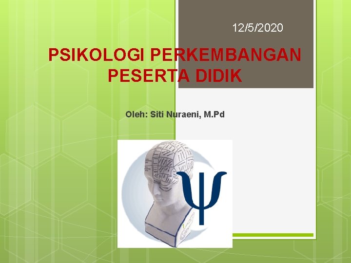 12/5/2020 PSIKOLOGI PERKEMBANGAN PESERTA DIDIK Oleh: Siti Nuraeni, M. Pd 1 