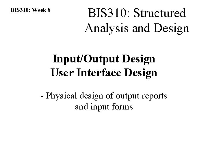 BIS 310: Week 8 BIS 310: Structured Analysis and Design Input/Output Design User Interface