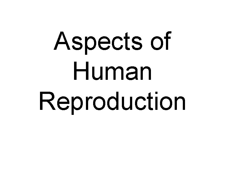 Aspects of Human Reproduction Aspects of Human Reproduction