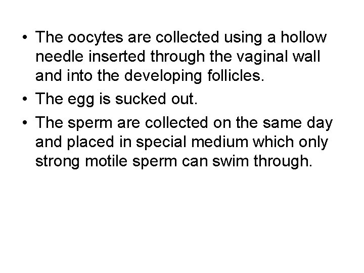 • The oocytes are collected using a hollow needle inserted through the vaginal • The oocytes are collected using a hollow needle inserted through the vaginal