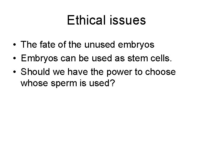 Ethical issues • The fate of the unused embryos • Embryos can be used Ethical issues • The fate of the unused embryos • Embryos can be used