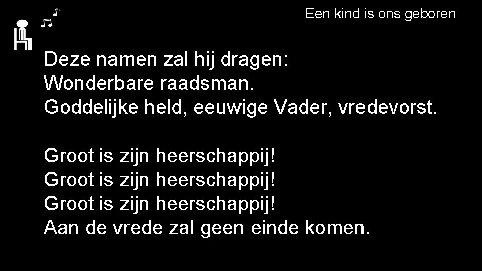 Een kind is ons geboren Deze namen zal hij dragen: Wonderbare raadsman. Goddelijke held,