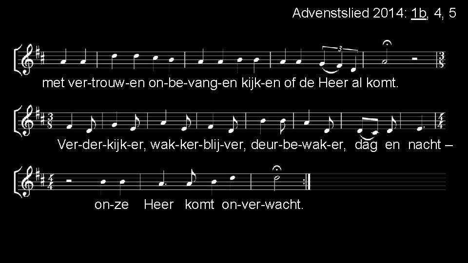 Advenstslied 2014: 1 b, 4, 5 met ver-trouw-en on-be-vang-en kijk-en of de Heer al