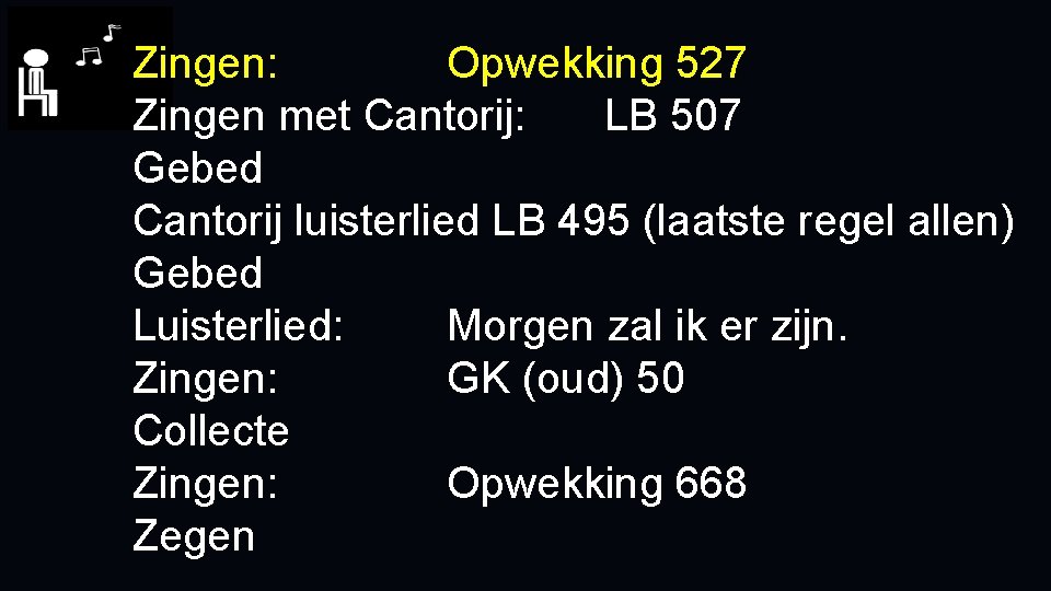 Zingen: Opwekking 527 Zingen met Cantorij: LB 507 Gebed Cantorij luisterlied LB 495 (laatste