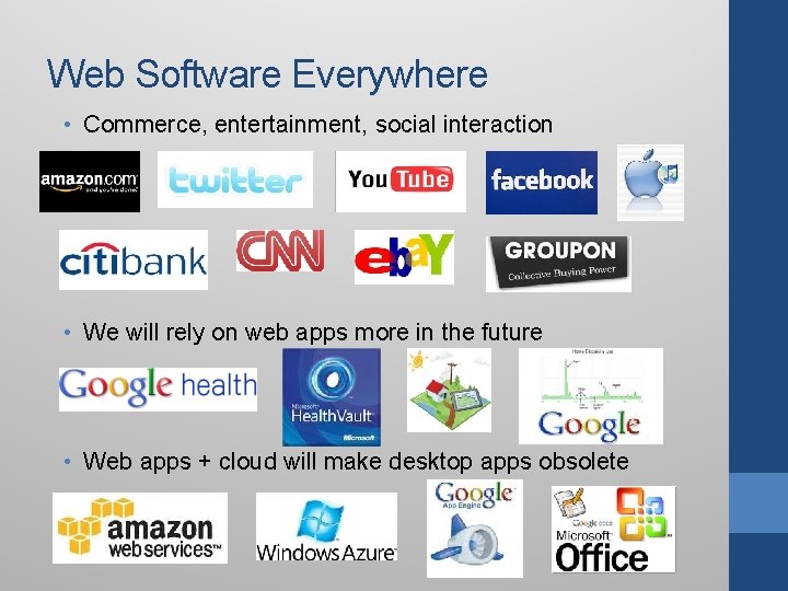 Web Software Everywhere • Commerce, entertainment, social interaction • We will rely on web Web Software Everywhere • Commerce, entertainment, social interaction • We will rely on web