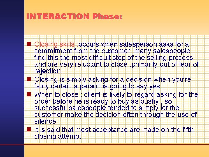 INTERACTION Phase: n Closing skills : occurs when salesperson asks for a commitment from