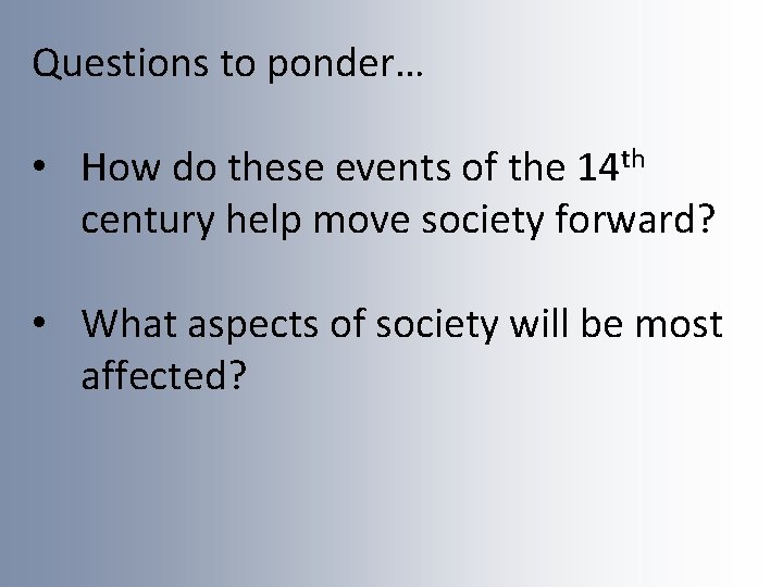 Questions to ponder… • How do these events of the 14 th century help