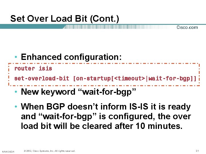 Set Over Load Bit (Cont. ) • Enhanced configuration: router isis set-overload-bit [on-startup[<timeout>|wait-for-bgp]] •