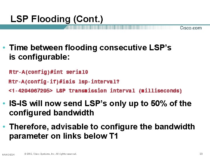 LSP Flooding (Cont. ) • Time between flooding consecutive LSP’s is configurable: Rtr-A(config)#int serial LSP Flooding (Cont. ) • Time between flooding consecutive LSP’s is configurable: Rtr-A(config)#int serial